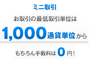 ミニ取引 1,000通貨単位から ミニ取引 1,000通貨単位から